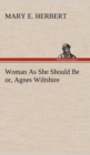 Image for Woman As She Should Be or, Agnes Wiltshire