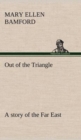 Image for Out of the Triangle : a story of the Far East