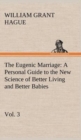 Image for The Eugenic Marriage, Vol. 3 A Personal Guide to the New Science of Better Living and Better Babies
