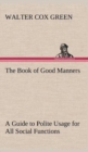 Image for The Book of Good Manners; a Guide to Polite Usage for All Social Functions