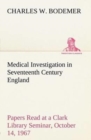 Image for Medical Investigation in Seventeenth Century England Papers Read at a Clark Library Seminar, October 14, 1967
