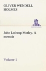 Image for John Lothrop Motley. a memoir - Volume 1