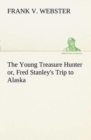 Image for The Young Treasure Hunter or, Fred Stanley&#39;s Trip to Alaska