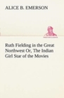 Image for Ruth Fielding in the Great Northwest Or, The Indian Girl Star of the Movies
