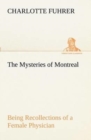 Image for The Mysteries of Montreal Being Recollections of a Female Physician