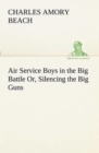 Image for Air Service Boys in the Big Battle Or, Silencing the Big Guns