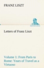 Image for Letters of Franz Liszt -- Volume 1 from Paris to Rome