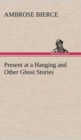 Image for Present at a Hanging and Other Ghost Stories