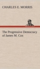 Image for The Progressive Democracy of James M. Cox