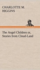 Image for The Angel Children or, Stories from Cloud-Land
