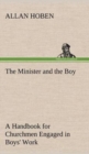Image for The Minister and the Boy A Handbook for Churchmen Engaged in Boys&#39; Work