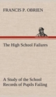 Image for The High School Failures A Study of the School Records of Pupils Failing in Academic or Commercial High School Subjects