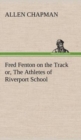 Image for Fred Fenton on the Track or, The Athletes of Riverport School