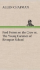 Image for Fred Fenton on the Crew or, The Young Oarsmen of Riverport School