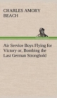 Image for Air Service Boys Flying for Victory or, Bombing the Last German Stronghold