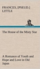 Image for The House of the Misty Star A Romance of Youth and Hope and Love in Old Japan