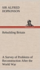 Image for Rebuilding Britain A Survey of Problems of Reconstruction After the World War