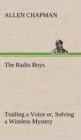 Image for The Radio Boys Trailing a Voice or, Solving a Wireless Mystery