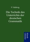 Image for Die Technik Des Unterrichts Der Deutschen Grammatik