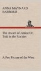 Image for The Award of Justice Or, Told in the Rockies A Pen Picture of the West