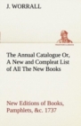 Image for The Annual Catalogue (1737) Or, A New and Compleat List of All The New Books, New Editions of Books, Pamphlets, &amp;c.
