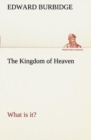 Image for The Kingdom of Heaven What is it?
