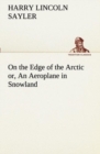 Image for On the Edge of the Arctic or, An Aeroplane in Snowland