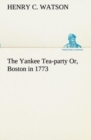 Image for The Yankee Tea-party Or, Boston in 1773