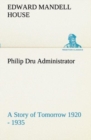 Image for Philip Dru Administrator : a Story of Tomorrow 1920 - 1935