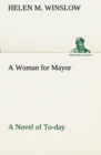 Image for A Woman for Mayor A Novel of To-day
