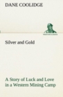 Image for Silver and Gold A Story of Luck and Love in a Western Mining Camp