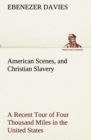 Image for American Scenes, and Christian Slavery A Recent Tour of Four Thousand Miles in the United States