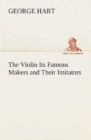 Image for The Violin Its Famous Makers and Their Imitators