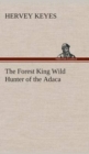 Image for The Forest King Wild Hunter of the Adaca
