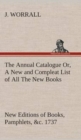 Image for The Annual Catalogue (1737) Or, A New and Compleat List of All The New Books, New Editions of Books, Pamphlets, &amp;c.