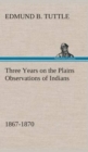 Image for Three Years on the Plains Observations of Indians, 1867-1870