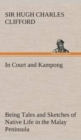 Image for In Court and Kampong Being Tales and Sketches of Native Life in the Malay Peninsula