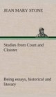 Image for Studies from Court and Cloister : being essays, historical and literary dealing mainly with subjects relating to the XVIth and XVIIth centuries