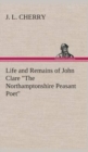 Image for Life and Remains of John Clare &quot;The Northamptonshire Peasant Poet&quot;