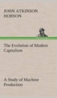 Image for The Evolution of Modern Capitalism A Study of Machine Production