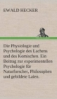 Image for Die Physiologie und Psychologie des Lachens und des Komischen. Ein Beitrag zur experimentellen Psychologie fur Naturforscher, Philosophen und gebildete Laien.