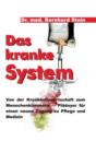 Image for Das kranke System : Von der Krankheitswirtschaft zum Menschenk?mmern - Pl?doyer f?r einen neuen Zugang zu Pflege und Medizin