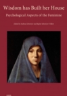 Image for Wisdom has built her house  : psychological aspects of the feminine