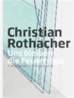 Image for Christian Rothacher : Uns bleiben die Feuerringe. Retrospektive