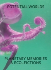 Image for Potential Worlds : Planetary Memories and Eco-Fictions