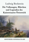 Image for Die Volkssagen, Marchen und Legenden des Kaiserstaates OEsterreich