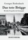 Image for Das tote Brugge : Mit allen Fotografien der Erstausgabe