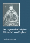 Image for Die regierende Konigin - Elisabeth I. von England: Aspekte weiblicher Herrschaft im 16. Jahrhundert