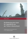 Image for Die Bedeutung des Islam fur Jugendliche aus der Turkei in Deutschland: Empfehlungen fur die Soziale Arbeit in der Jugendberufshilfe