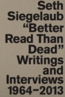 Image for Seth Siegelaub - &quot;better read than dead&quot;  : writings and interviews, 1964-2013